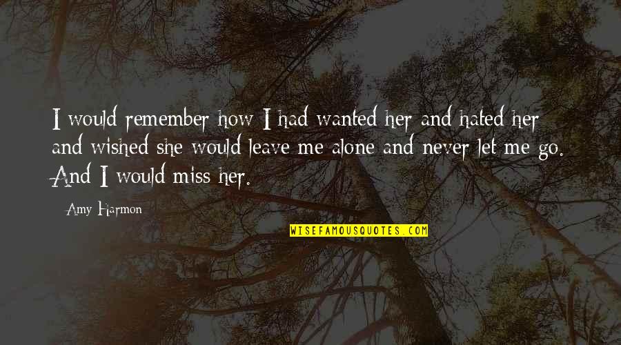 Missing Those We Love Quotes By Amy Harmon: I would remember how I had wanted her Missing Those We Love Quotes By Amy Harmon: I would remember how I had wanted her
