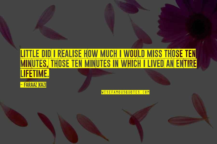 Missing Those We Love Quotes By Faraaz Kazi: Little did I realise how much I would Missing Those We Love Quotes By Faraaz Kazi: Little did I realise how much I would