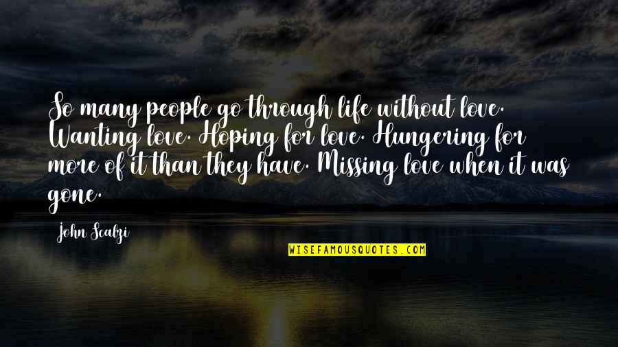 Missing Those We Love Quotes By John Scalzi: So many people go through life without love. Missing Those We Love Quotes By John Scalzi: So many people go through life without love.