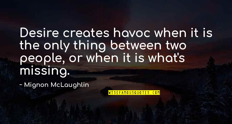 Missing Those We Love Quotes By Mignon McLaughlin: Desire creates havoc when it is the only Missing Those We Love Quotes By Mignon McLaughlin: Desire creates havoc when it is the only