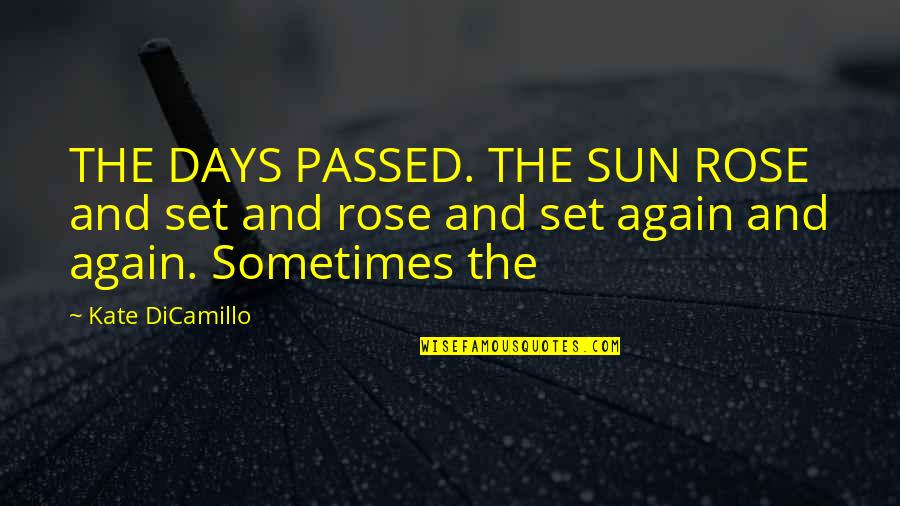 Missing Travel Life Quotes By Kate DiCamillo: THE DAYS PASSED. THE SUN ROSE and set Missing Travel Life Quotes By Kate DiCamillo: THE DAYS PASSED. THE SUN ROSE and set