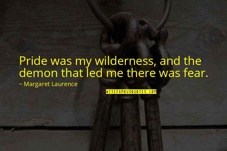 Missing U All Friends Quotes By Margaret Laurence: Pride was my wilderness, and the demon that Missing U All Friends Quotes By Margaret Laurence: Pride was my wilderness, and the demon that