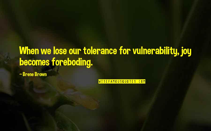 Missing U Bestie Quotes By Brene Brown: When we lose our tolerance for vulnerability, joy