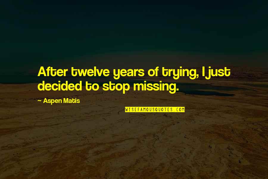 Missing U Girl Quotes By Aspen Matis: After twelve years of trying, I just decided