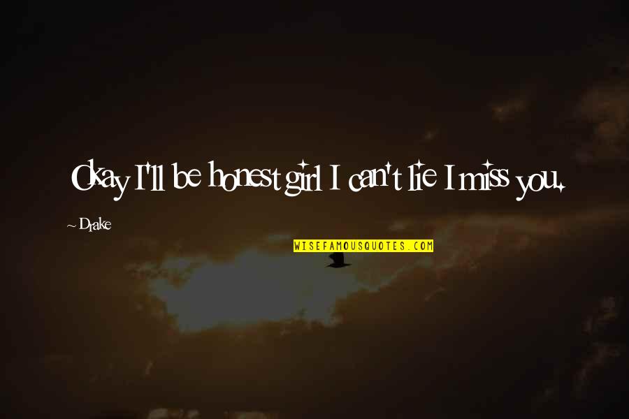 Missing U Girl Quotes By Drake: Okay I'll be honest girl I can't lie