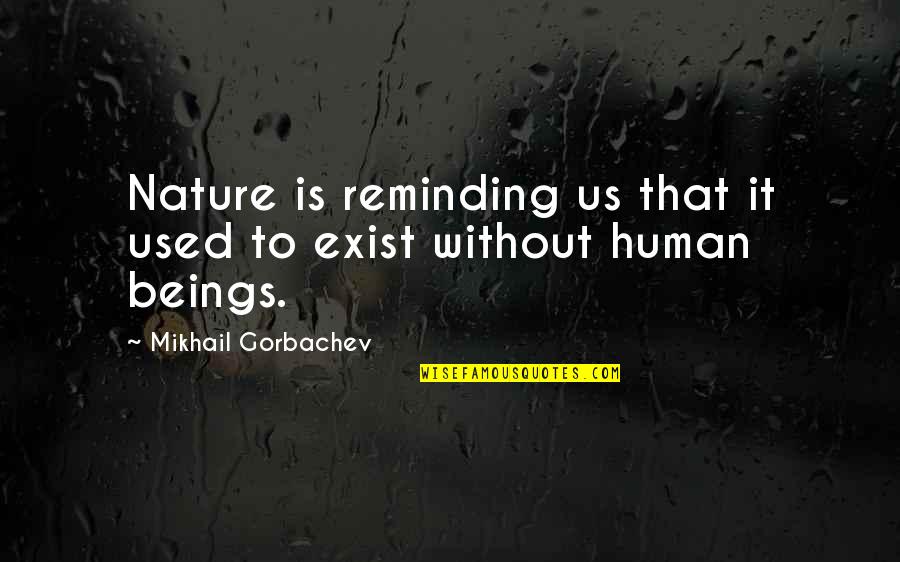 Missing U Hardly Quotes By Mikhail Gorbachev: Nature is reminding us that it used to