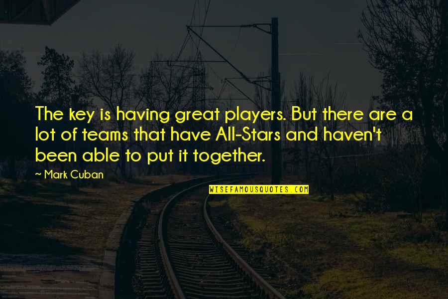 Missing U In Rain Quotes By Mark Cuban: The key is having great players. But there