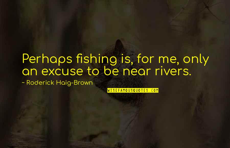 Missing Unborn Child Quotes By Roderick Haig-Brown: Perhaps fishing is, for me, only an excuse