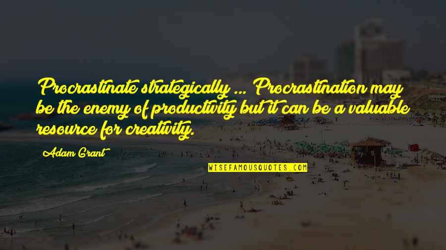 Missing Uni Life Quotes By Adam Grant: Procrastinate strategically ... Procrastination may be the enemy