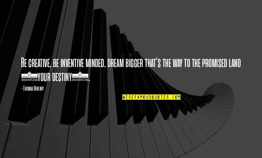 Missing Volleyball Quotes By Euginia Herlihy: Be creative, be inventive minded, dream bigger that's