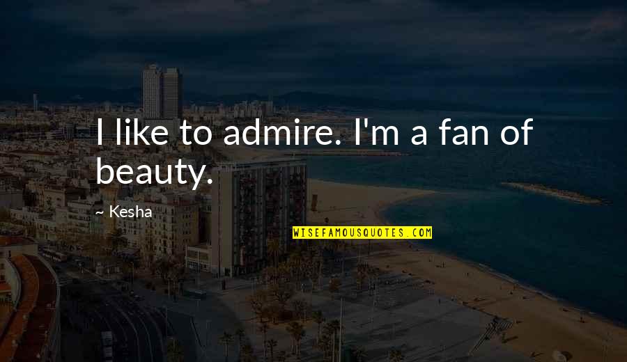 Missing Word Quotes By Kesha: I like to admire. I'm a fan of