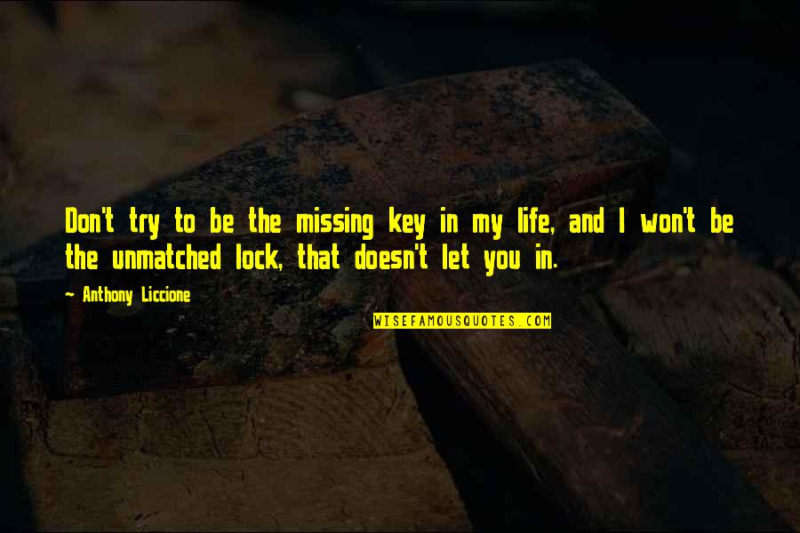 Missing You A Quotes By Anthony Liccione: Don't try to be the missing key in