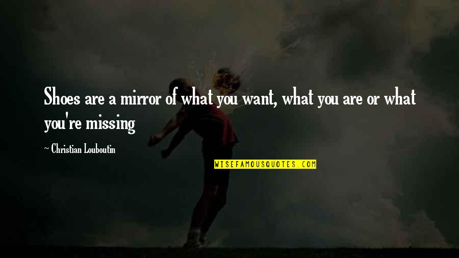 Missing You A Quotes By Christian Louboutin: Shoes are a mirror of what you want,
