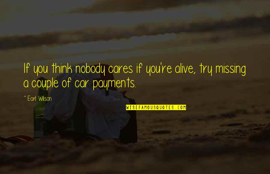 Missing You A Quotes By Earl Wilson: If you think nobody cares if you're alive,