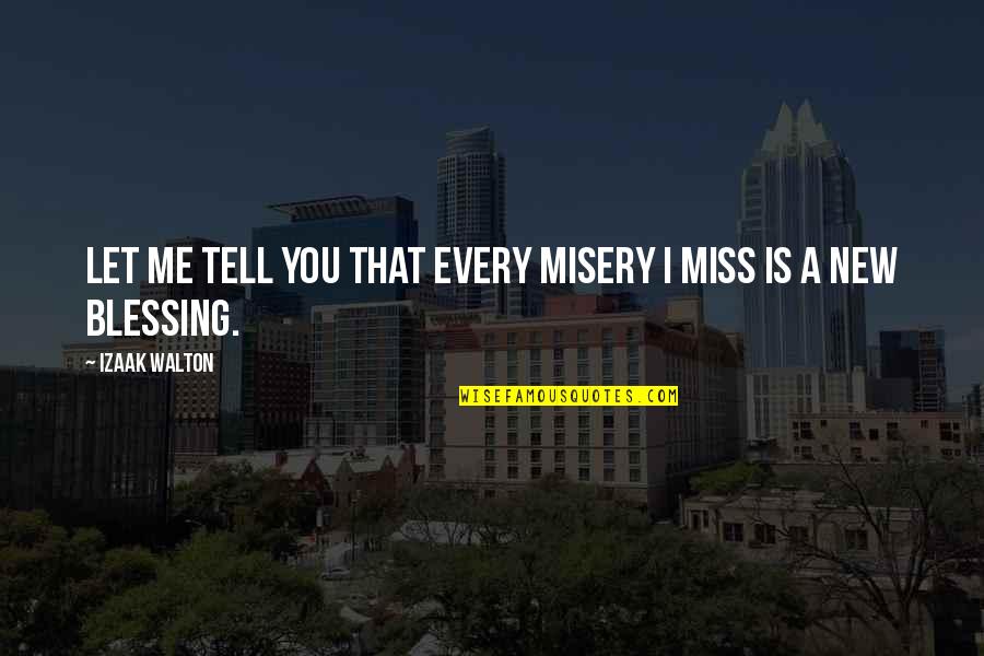 Missing You A Quotes By Izaak Walton: Let me tell you that every misery I