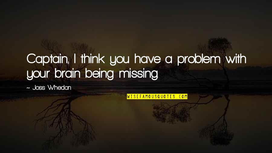 Missing You A Quotes By Joss Whedon: Captain, I think you have a problem with