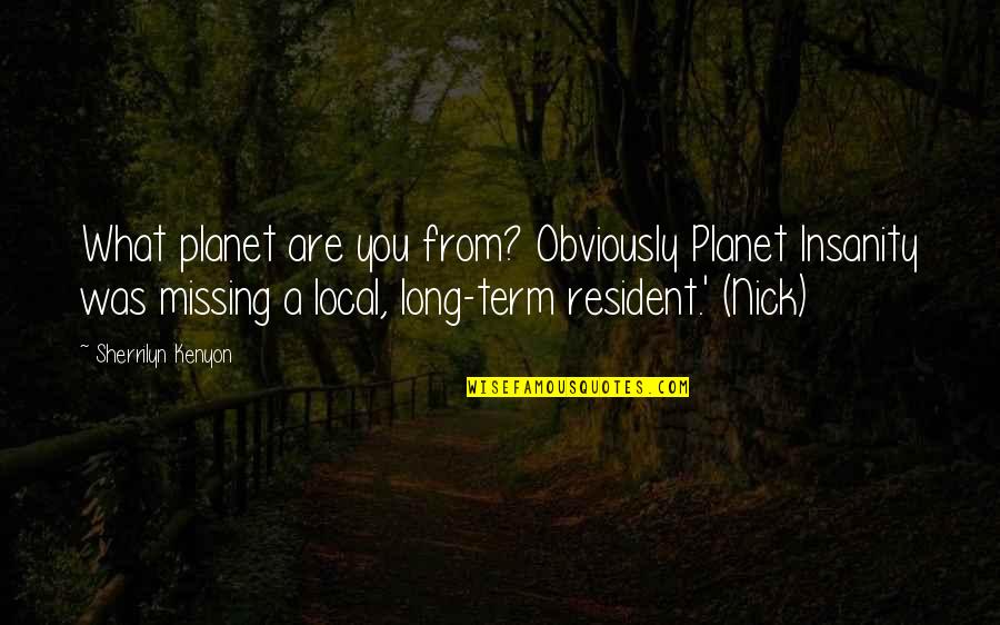 Missing You A Quotes By Sherrilyn Kenyon: What planet are you from? Obviously Planet Insanity