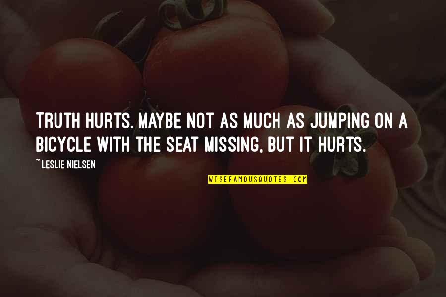 Missing You And It Hurts Quotes By Leslie Nielsen: Truth hurts. Maybe not as much as jumping
