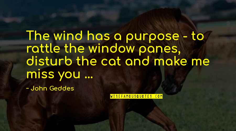 Missing You And Me Quotes By John Geddes: The wind has a purpose - to rattle