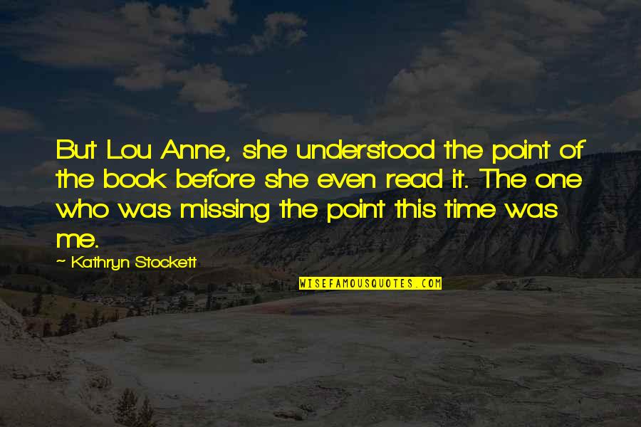 Missing You And Me Quotes By Kathryn Stockett: But Lou Anne, she understood the point of Missing You And Me Quotes By Kathryn Stockett: But Lou Anne, she understood the point of