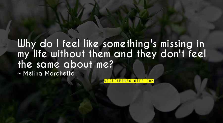 Missing You And Me Quotes By Melina Marchetta: Why do I feel like something's missing in Missing You And Me Quotes By Melina Marchetta: Why do I feel like something's missing in