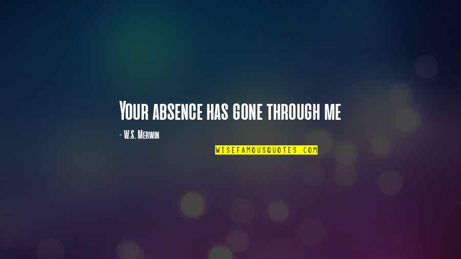 Missing You And Me Quotes By W.S. Merwin: Your absence has gone through me