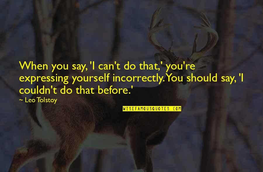 Missing You Badly Quotes By Leo Tolstoy: When you say, 'I can't do that,' you're