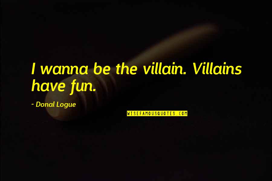 Missing You Brother Death Quotes By Donal Logue: I wanna be the villain. Villains have fun.