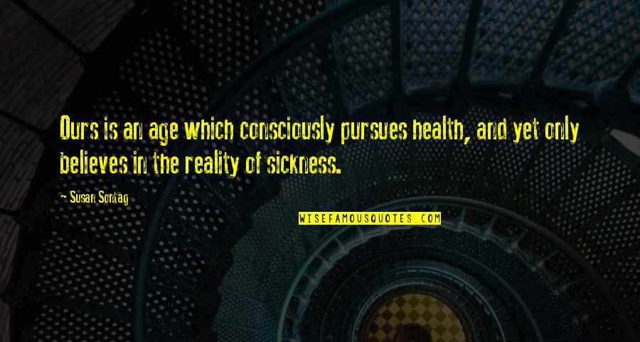 Missing You Brother Death Quotes By Susan Sontag: Ours is an age which consciously pursues health,
