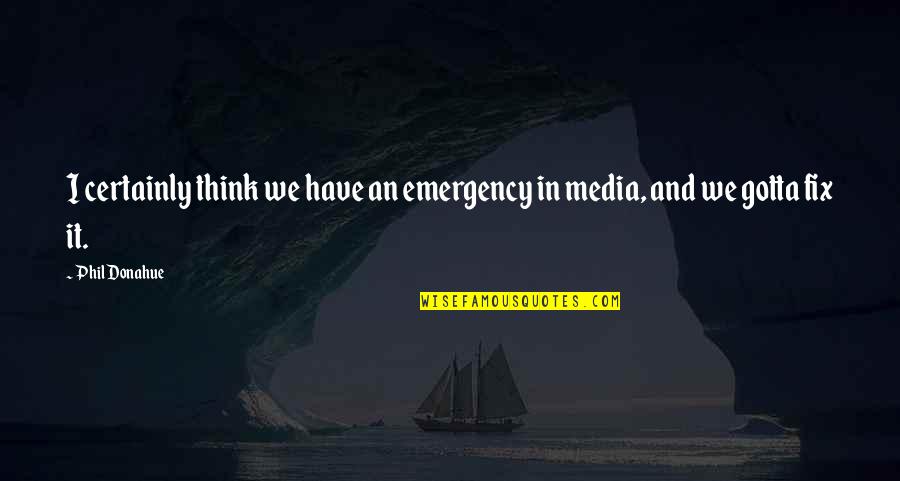 Missing You Day And Night Quotes By Phil Donahue: I certainly think we have an emergency in