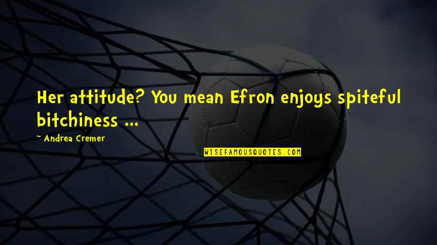 Missing You Deceased Quotes By Andrea Cremer: Her attitude? You mean Efron enjoys spiteful bitchiness