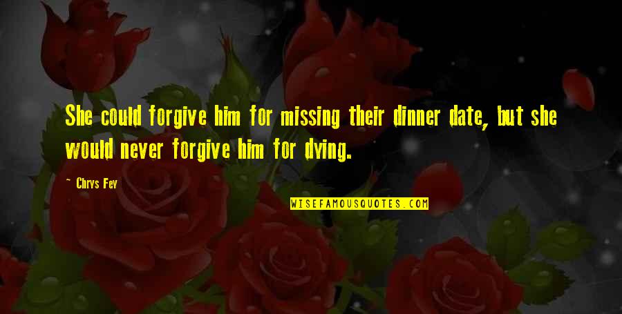 Missing You Dying Quotes By Chrys Fey: She could forgive him for missing their dinner