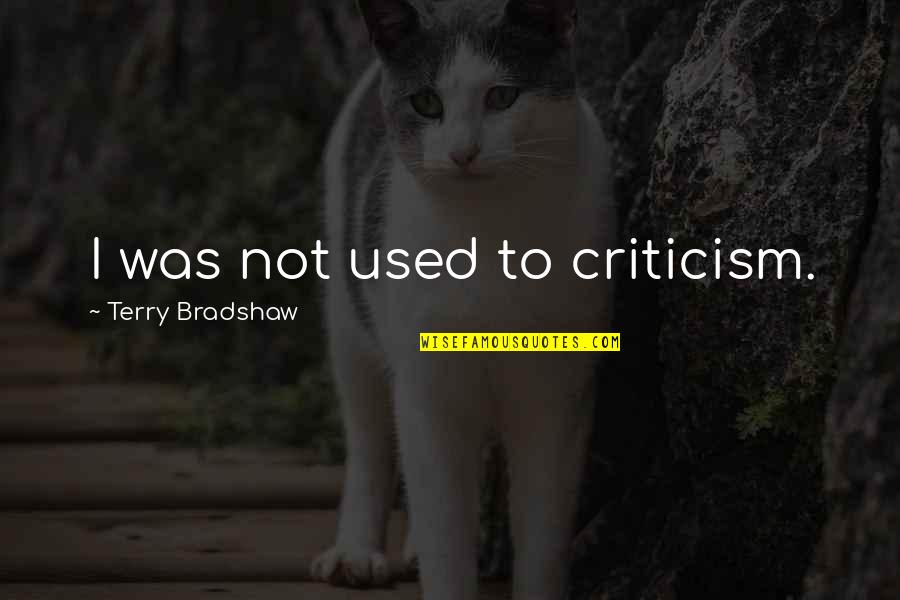 Missing You Grief Quotes By Terry Bradshaw: I was not used to criticism.