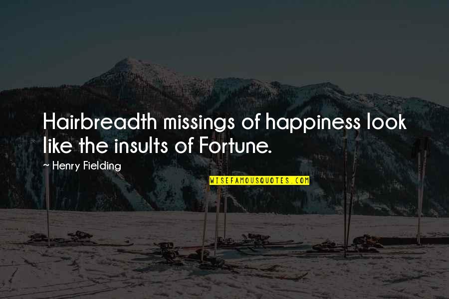 Missing You Happiness Quotes By Henry Fielding: Hairbreadth missings of happiness look like the insults