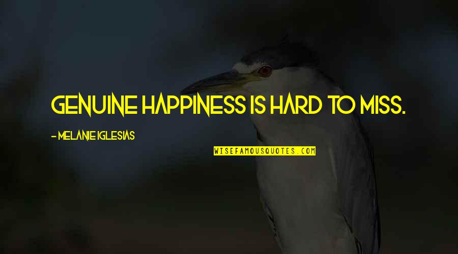 Missing You Happiness Quotes By Melanie Iglesias: Genuine happiness is hard to miss. Missing You Happiness Quotes By Melanie Iglesias: Genuine happiness is hard to miss.