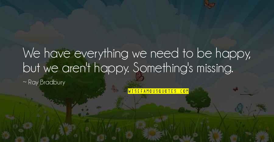 Missing You Happiness Quotes By Ray Bradbury: We have everything we need to be happy,