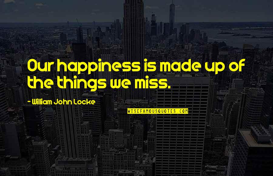 Missing You Happiness Quotes By William John Locke: Our happiness is made up of the things