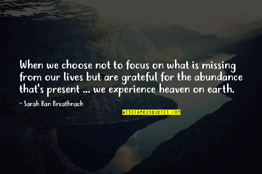 Missing You In Heaven Quotes By Sarah Ban Breathnach: When we choose not to focus on what