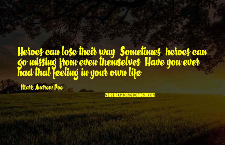 Missing You In My Life Quotes By Mark Andrew Poe: Heroes can lose their way. Sometimes, heroes can