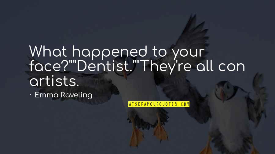 Missing You Is My Hobby Quotes By Emma Raveling: What happened to your face?""Dentist.""They're all con artists.