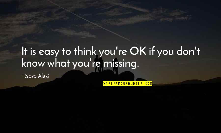 Missing You Is Not Easy Quotes By Sara Alexi: It is easy to think you're OK if