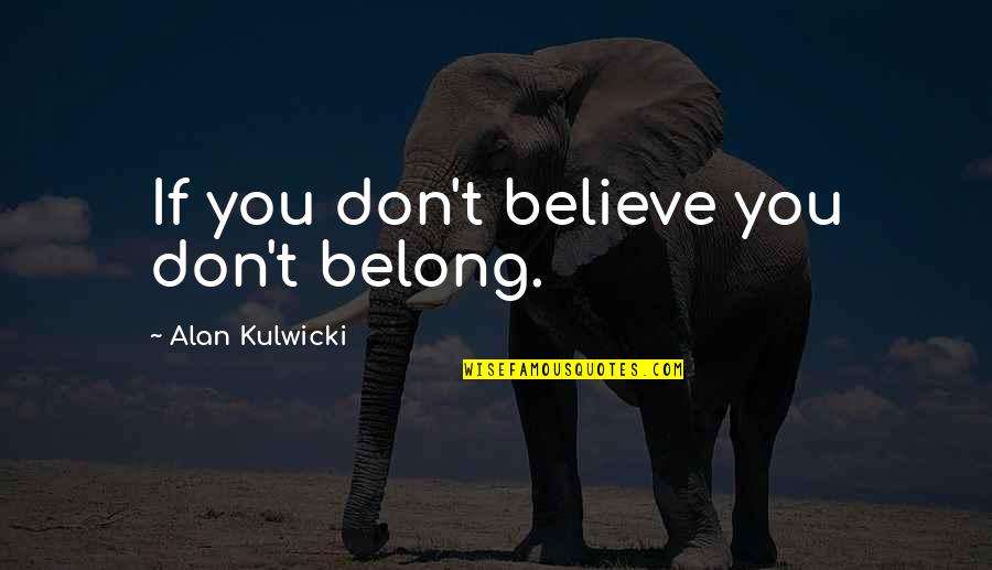 Missing You Like Anything Quotes By Alan Kulwicki: If you don't believe you don't belong.