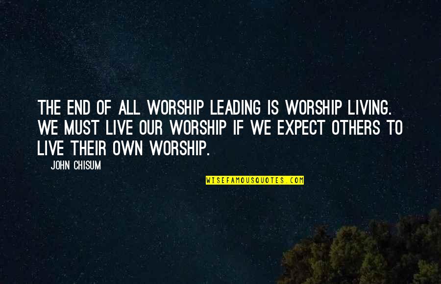 Missing You Like Crazy Funny Quotes By John Chisum: The end of all worship leading is worship