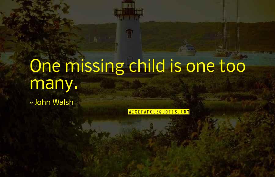 Missing You My Child Quotes By John Walsh: One missing child is one too many.