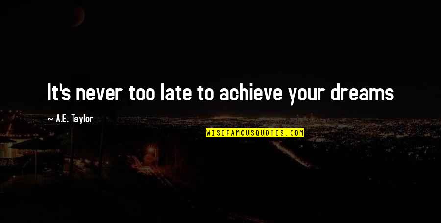 Missing You My Family Quotes By A.E. Taylor: It's never too late to achieve your dreams