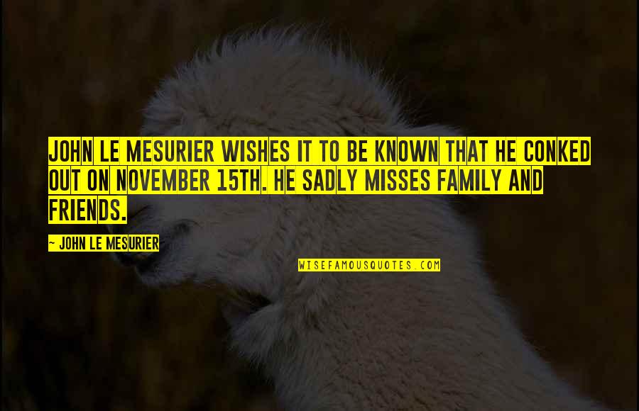Missing You My Family Quotes By John Le Mesurier: John Le Mesurier wishes it to be known