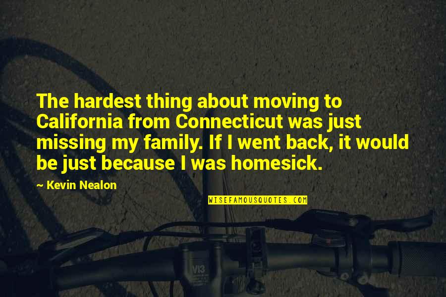 Missing You My Family Quotes By Kevin Nealon: The hardest thing about moving to California from