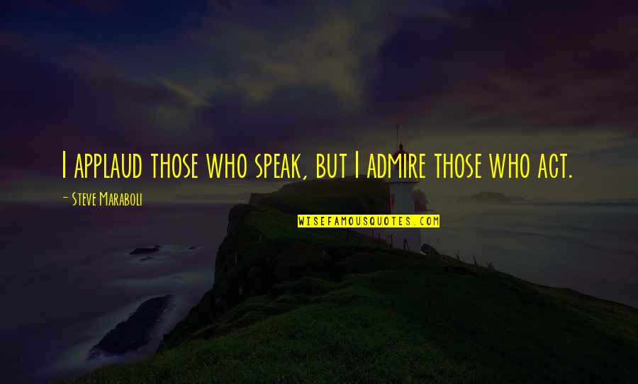 Missing You My Princess Quotes By Steve Maraboli: I applaud those who speak, but I admire