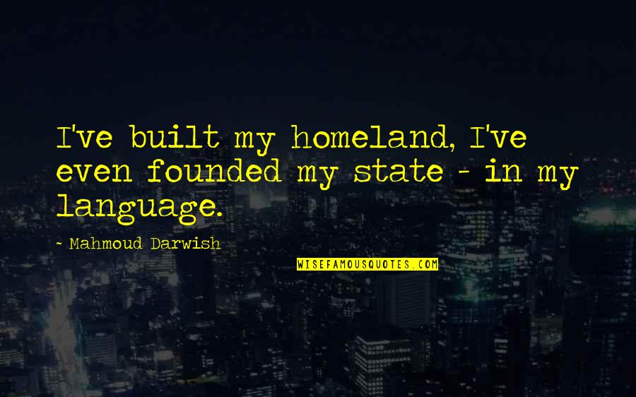 Missing You My Soldier Quotes By Mahmoud Darwish: I've built my homeland, I've even founded my
