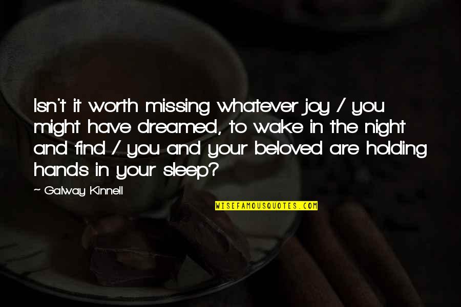 Missing You Night Quotes By Galway Kinnell: Isn't it worth missing whatever joy / you